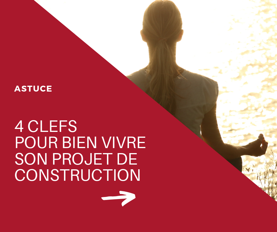 4 clefs pour bien vivre votre projet de construction